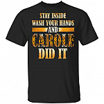 Stay Inside Wash Your Hands And Carole Did It T-Shirt - Funny Stay Home Shirt, Black, Unisex T-Shirt