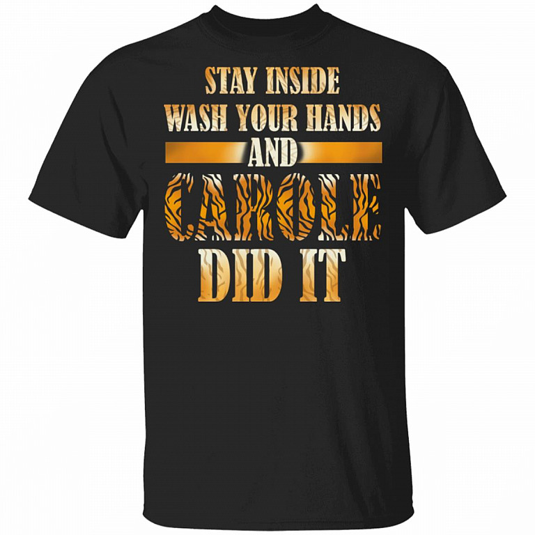 Stay Inside Wash Your Hands And Carole Did It T-Shirt - Funny Stay Home Shirt, Black, Unisex T-Shirt