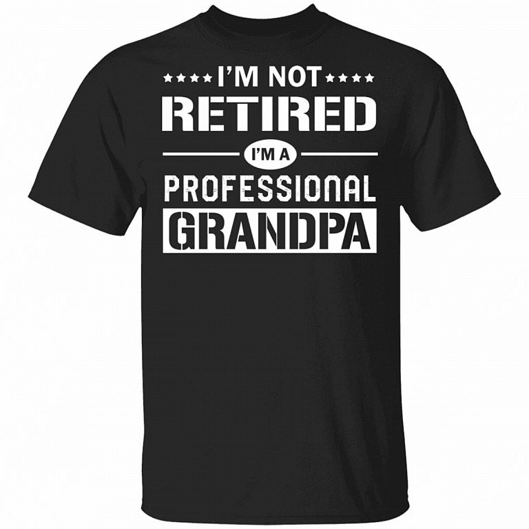 I'm Not Retired I'm a Professional Grandpa T-Shirt - Fathers Day Shirt, Black, Unisex T-Shirt