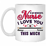 To My Wonderful Nurse I Love You This Much Always Forever Gift For Nurse Ceramic Coffee Mug - Water Bottle, White, 11 oz. White Mug