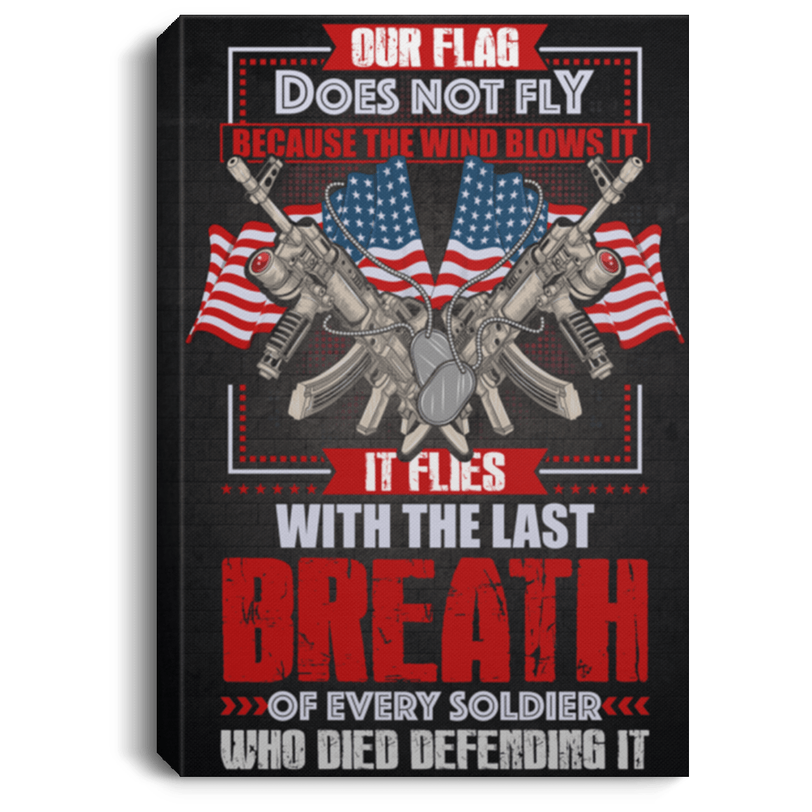 Our Flag Flies With The Last Breath Of Every Soldier Who Died Gallery Wrapped Framed Canvas Prints, White, 0.75'' Framed Canvas Our Flag Flies With The Last Breath Of Every Soldier Who Died Gallery Wrapped Framed Canvas Prints, White, 0.75'' Framed Canvas