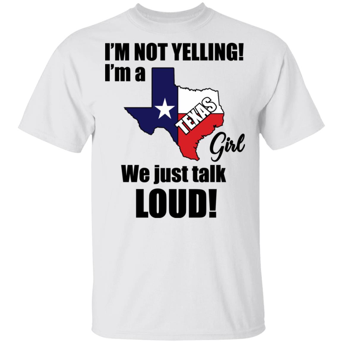 I'm Not Yelling I'm A Texas Girl We Just Talk Loud T- Shirt, White, Unisex T-Shirt