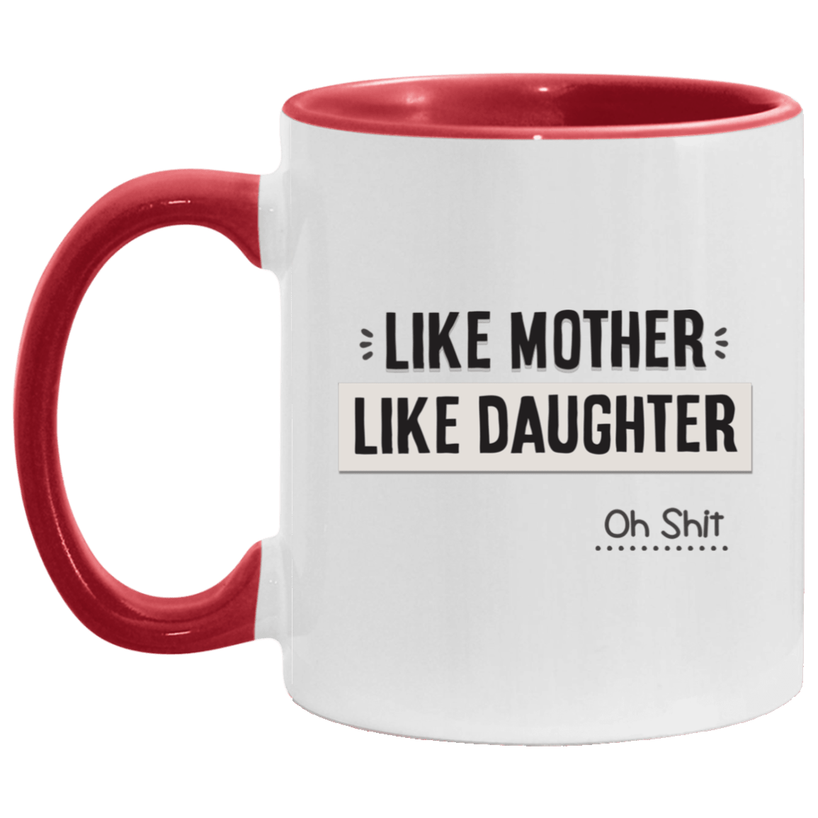 Like Mother Like Daughter Oh Shit Accent Mug, White/Red, 11 oz. Accent Mug Like Mother Like Daughter Oh Shit Accent Mug, White/Red, 11 oz. Accent Mug