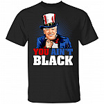 You Ain't Black T-Shirt - Anti Sleepy Joe Biden Shirt, Black, Unisex T-Shirt