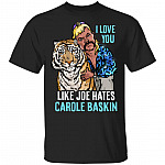I Love You Like Joe Hates Carole Baskin T-Shirt - Anti Carole Baskin Shirt, Black, Unisex T-Shirt