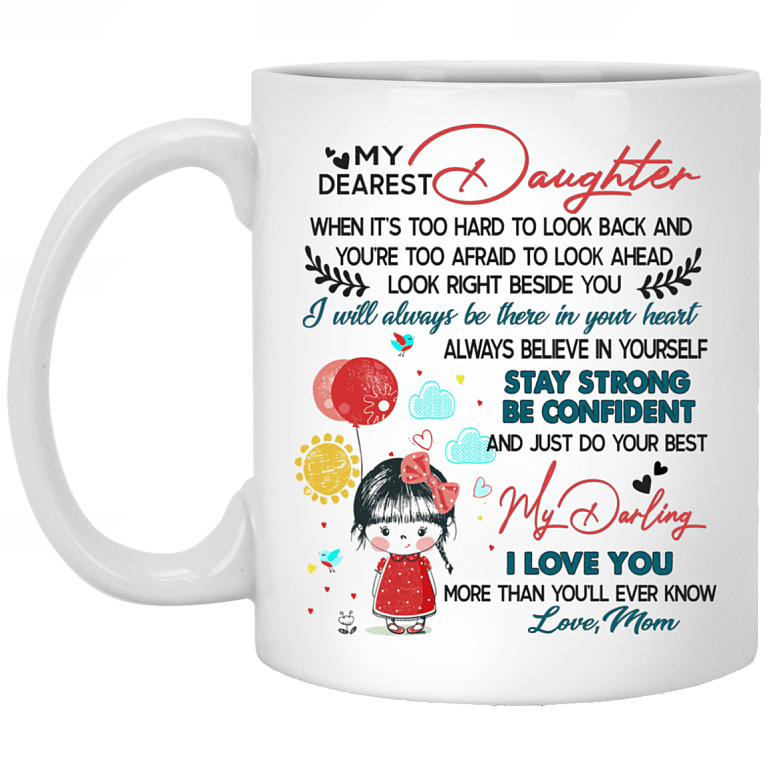 My Dearest Daughter When It's Too Hard To Look Back Look Right Beside You Love Mom Coffee Mug - Beer Stein, White, 11 oz. White Mug