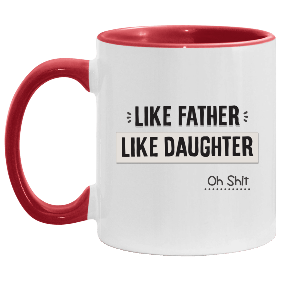 Like Father Like Daughter Oh Shit Accent Mug, White/Red, 11 oz. Accent Mug Like Father Like Daughter Oh Shit Accent Mug, White/Red, 11 oz. Accent Mug