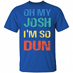 Oh My Josh I'm So Dun T-Shirt - Kool Shirt, Royal, Unisex T-Shirt