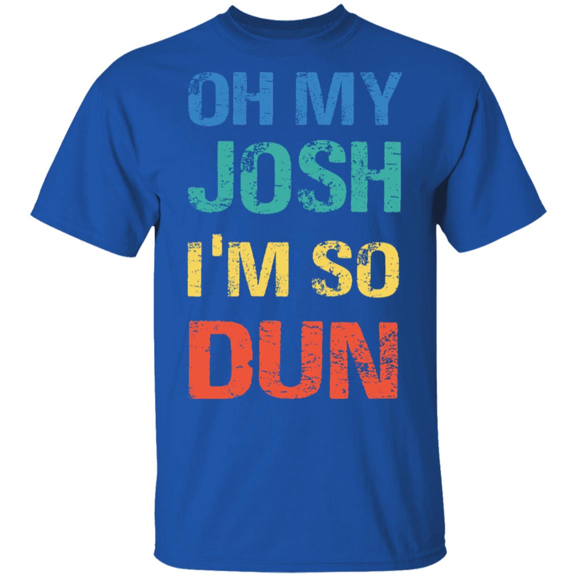 Oh My Josh I'm So Dun T-Shirt - Kool Shirt, Royal, Unisex T-Shirt