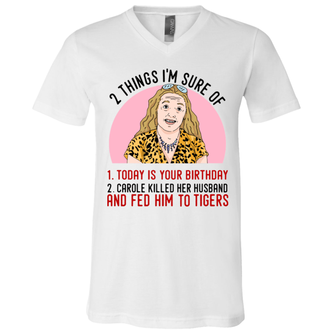 2 Things That I'm Sure Today Is Your Birthday Carole Killed Her Husband and Fed Him To Tigers T-Shirt - V Neck, White, V-Neck T-Shirt