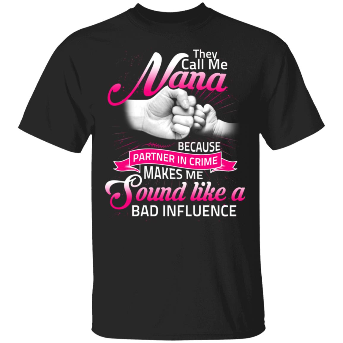 They Call Me Nana Because Partner In Crime Makes Me Sound Like A Bad Influence T-Shirt, Black, Unisex T-Shirt