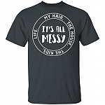 Life My Hair The House The Kids It's All Messy Funny Mom Life T-Shirt, Dark Heather, Unisex T-Shirt
