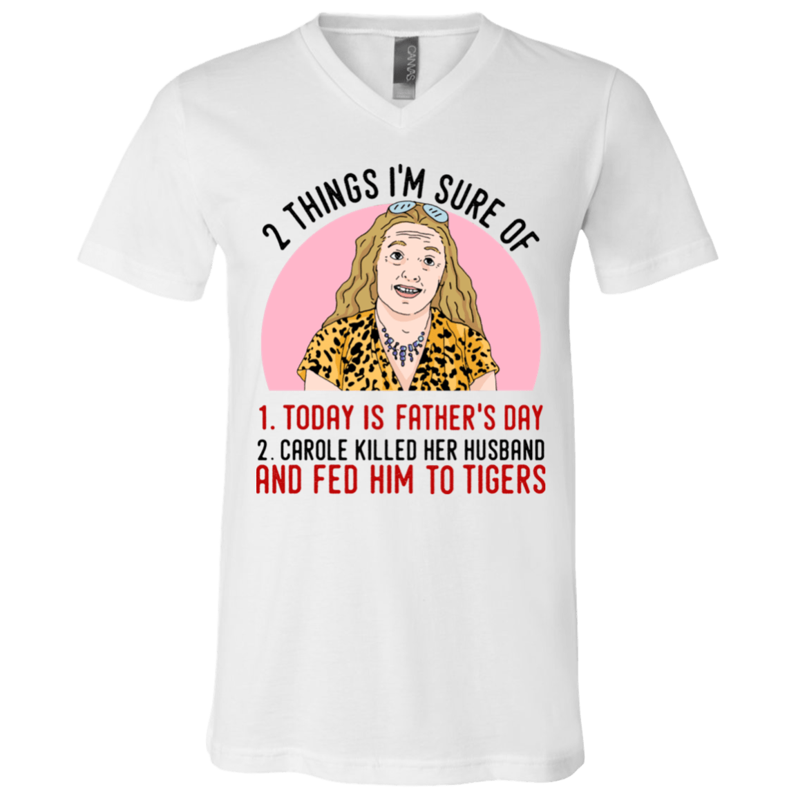 2 Things That I'm Sure Today Is Fathers Day Carole Killed Her Husband and Fed Him To Tigers T-Shirt - V Neck, White, V-Neck T-Shirt
