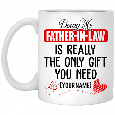 Personalized Being My Father in Law Is Really the Only Gift You Need Ceramic Coffee Mug - Beer Stein - Water Bottle, White, 11 oz. White Mug
