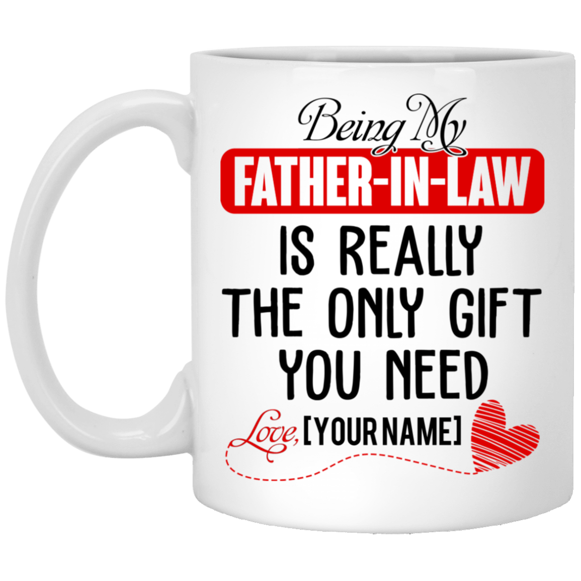 Personalized Being My Father in Law Is Really the Only Gift You Need Ceramic Coffee Mug - Beer Stein - Water Bottle, White, 11 oz. White Mug Personalized Being My Father in Law Is Really the Only Gift You Need Ceramic Coffee Mug - Beer Stein - Water Bottle, White, 11 oz. White Mug