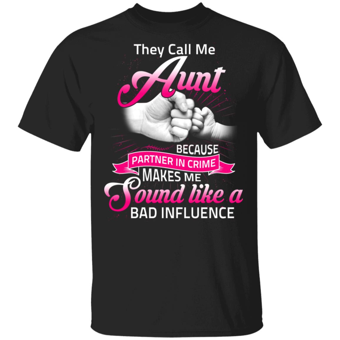They Call Me Aunt Because Partner In Crime Makes Me Sound Like A Bad Influence T-Shirt, Black, Unisex T-Shirt