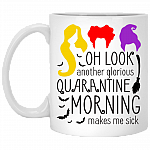 Oh Look Another Glorious Quarantine Morning Makes Me Sick Ceramic Coffee Mug - Beer Stein - Water Bottle, White, 11 oz. White Mug