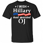 I Wish Hillary Had Married OJ - Funny Anti Hillary Shirt, Black, Unisex T-Shirt