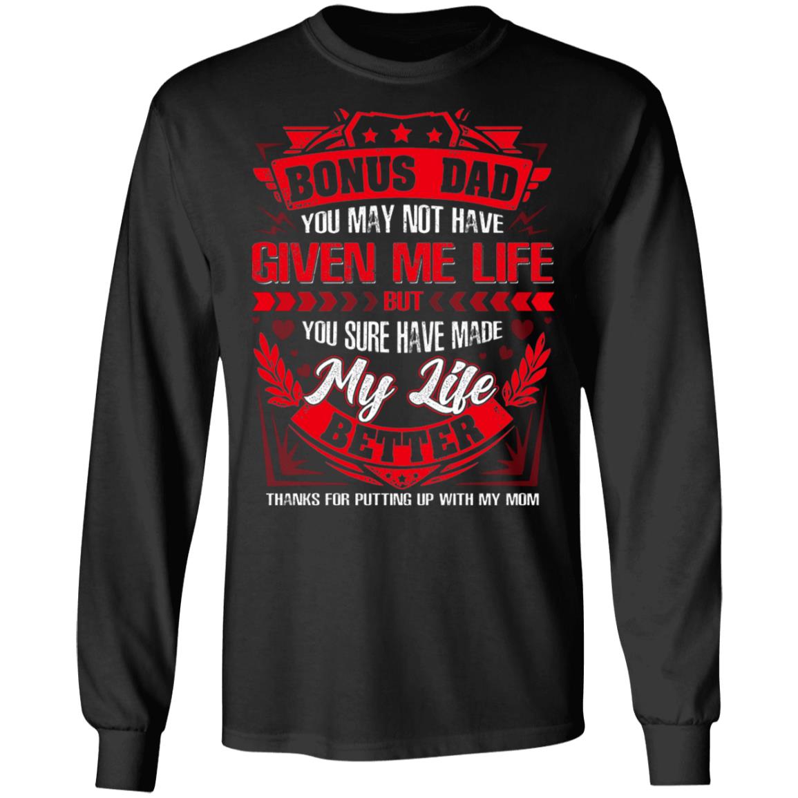 Bonus Dad You May Not Have Given Me Life But You Sure Have Made My Life Better Thanks for Putting Up with My Mom Hoodie - Sweatshirt - Long Sleeve Shirt, Black, Long Sleeve
