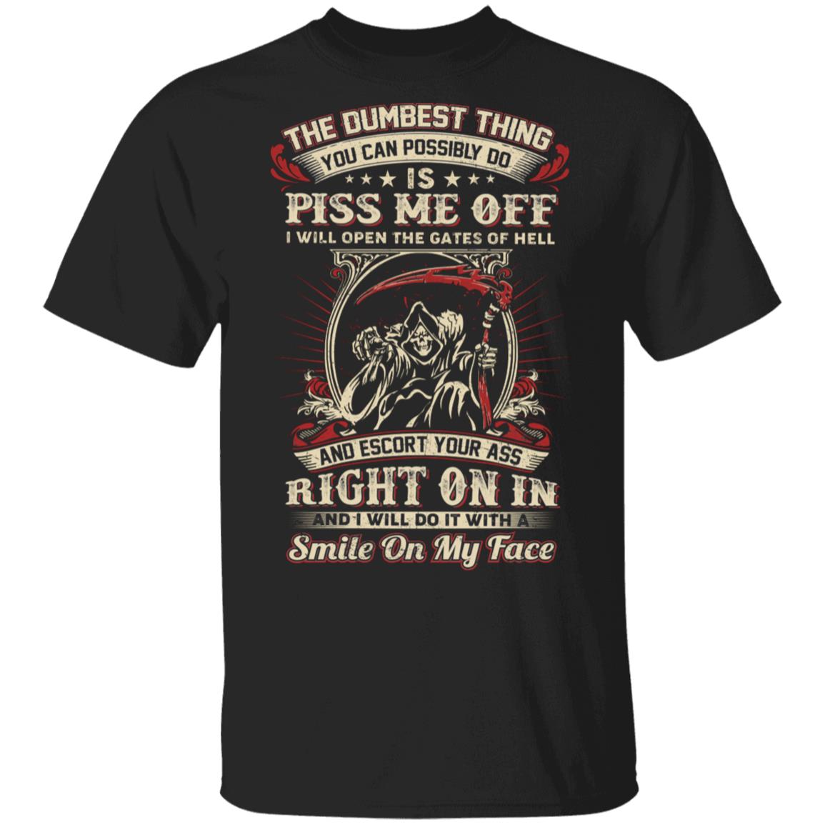 The Dumbest Thing You Can Possibly Do is Piss Me Off and I Will Do It with A Smile On My Face T-Shirt, Black, Unisex T-Shirt