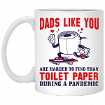 Dads Like You Are Harder to Find Than Toilet Paper in Pandemic Ceramic Coffee Mug - Beer Stein - Water Bottle, White, 11 oz. White Mug