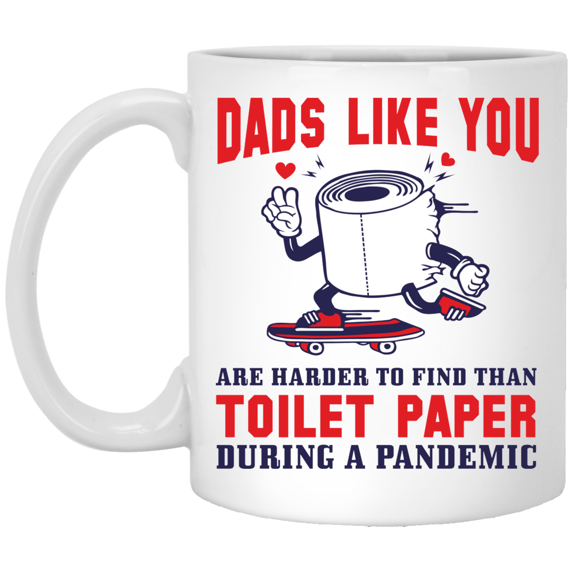 Dads Like You Are Harder to Find Than Toilet Paper in Pandemic Ceramic Coffee Mug - Beer Stein - Water Bottle, White, 11 oz. White Mug Dads Like You Are Harder to Find Than Toilet Paper in Pandemic Ceramic Coffee Mug - Beer Stein - Water Bottle, White, 11 oz. White Mug