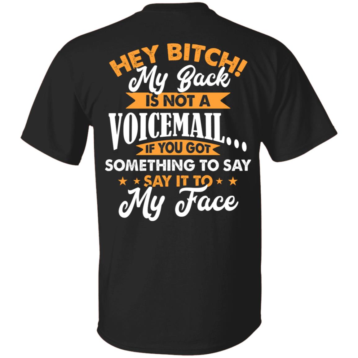 Hey Bitch My Back Is Not A Voicemail If You Got Something To Say Print On Back Only - Plain Front T-Shirt, Black, Unisex T-Shirt