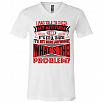 I Was Told To Check My Attitude I Did It's Still There It's Not Gone Anywhere What's The Problem T-Shirt - V-Neck, White, V-Neck T-Shirt