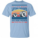 Vintage If I Die While Lifting Weights Add More Weights Then Call 911 - Funny Work Out T-Shirt, Light Blue, Unisex T-Shirt
