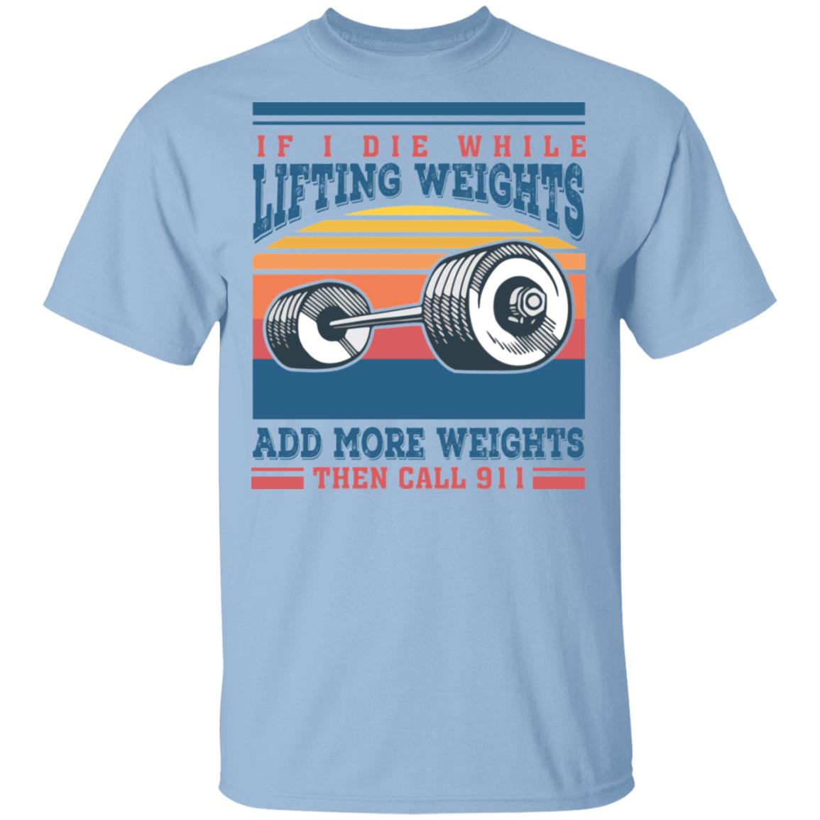 Vintage If I Die While Lifting Weights Add More Weights Then Call 911 - Funny Work Out T-Shirt, Light Blue, Unisex T-Shirt