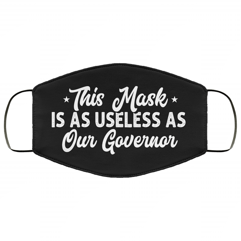This Mask Is As Useless As Our Governor Washable Reusable Custom – Printed Cloth Face Mask Cover, White, Cloth Face Mask