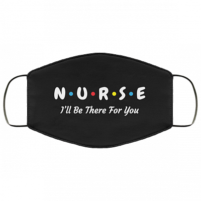 Nurse I'll Be There For You I'm Essential Worker Washable Reusable Custom – Printed Cloth Face Mask Cover, White, Cloth Face Mask