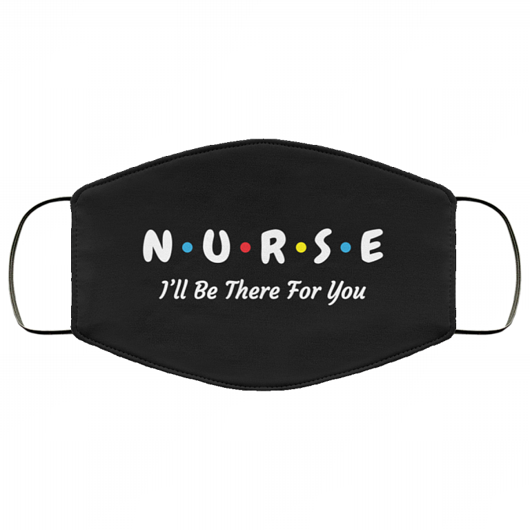 Nurse I'll Be There For You I'm Essential Worker Washable Reusable Custom – Printed Cloth Face Mask Cover, White, Cloth Face Mask