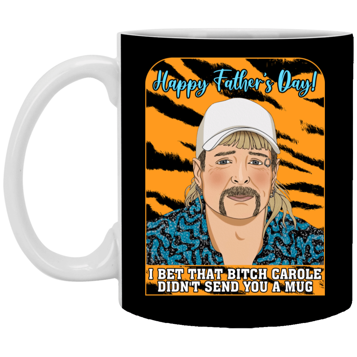 Happy Father's Day I Bet That Bitch Carole Didn't Send You A Mug Funny Joe Exotic Ceramic Coffee Mug - Beer Stein, Black, 11 oz. White Mug Happy Father's Day I Bet That Bitch Carole Didn't Send You A Mug Funny Joe Exotic Ceramic Coffee Mug - Beer Stein, Black, 11 oz. White Mug