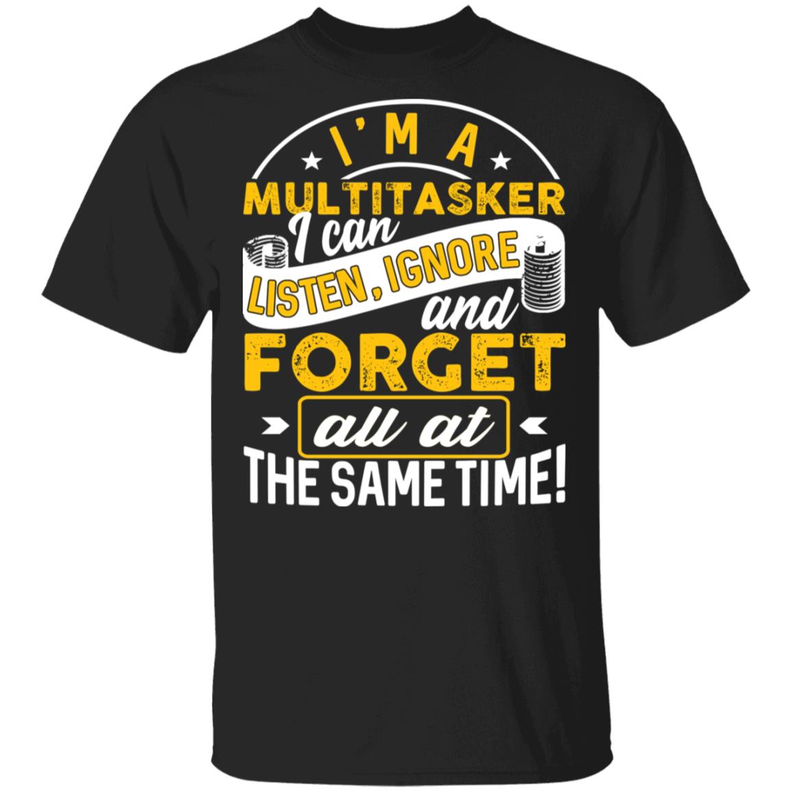 I'm a Multitasker I Can Listen Ignore and Forget All at the Same Time T-Shirt, Black, Unisex T-Shirt