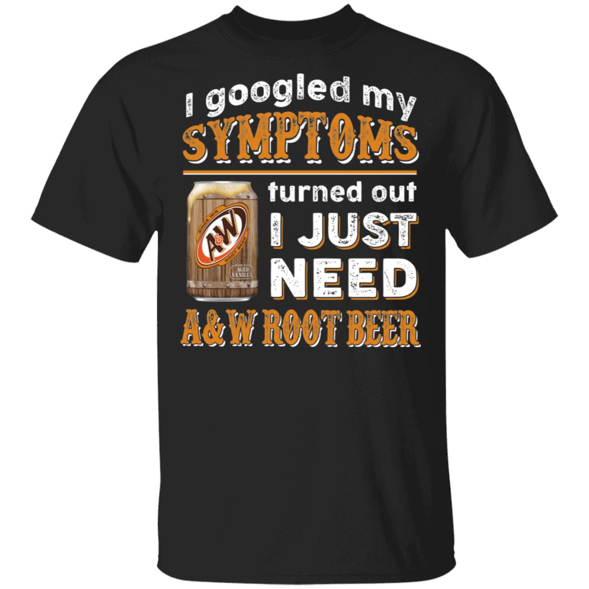 I Googled My Symptoms Turned Out I Just Need A&W Root Beer T-Shirt, Black, Unisex T-Shirt