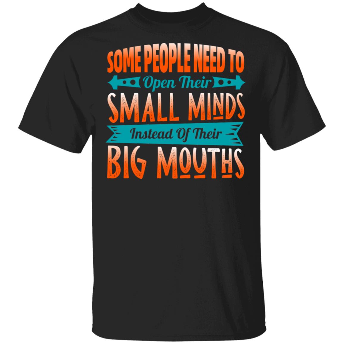 Some People Need To Open Their Small Minds Instead Of Their Big Mouths Funny T-Shirt, Black, Unisex T-Shirt