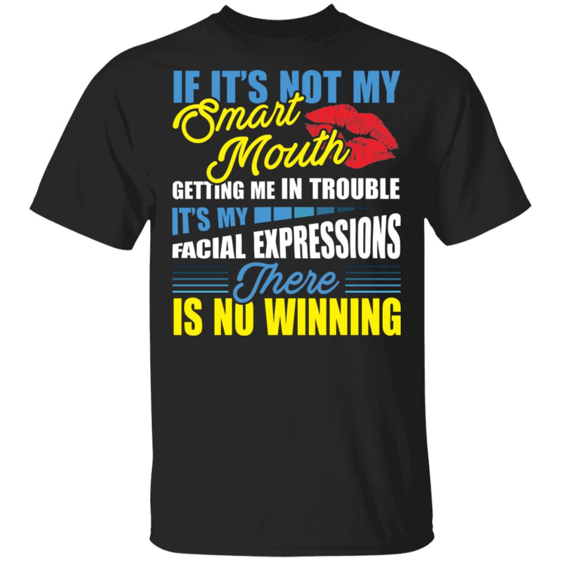 If It’s Not My Smart Mouth Getting Me In Trouble It’s My Facial Expressions There Is No Winning T-Shirt, Black, Unisex T-Shirt