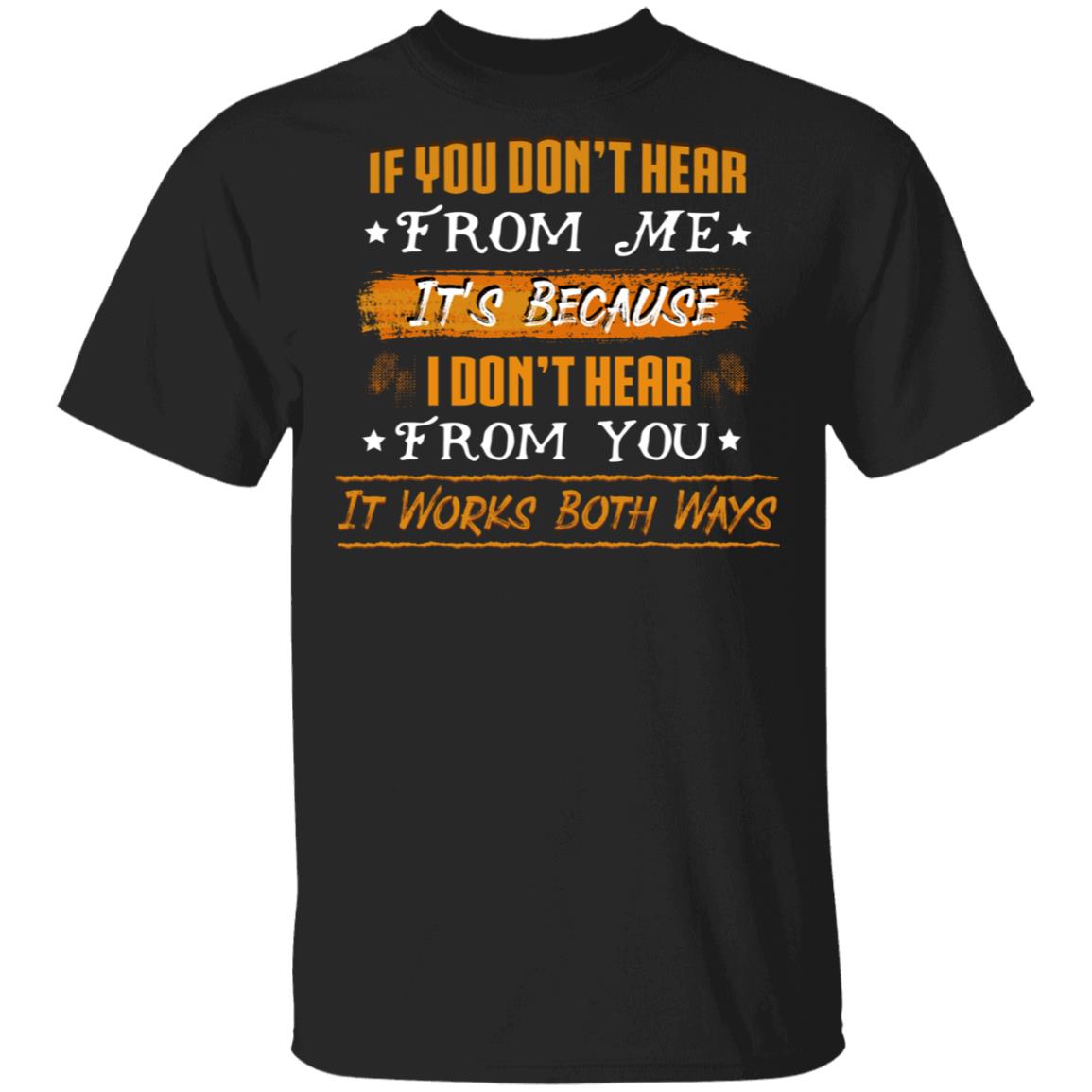If You Don't Hear From Me It's Because I Don't Hear From You It Works Both Ways Funny T-Shirt, Black, Unisex T-Shirt