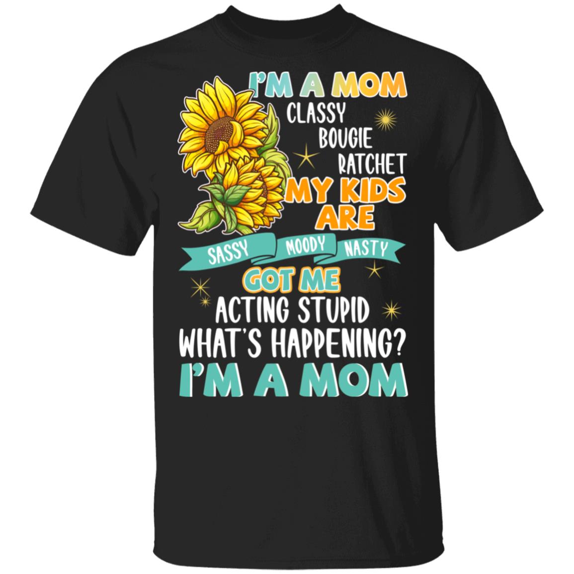 I'm A Mom Classy Bougie Ratchet My Kids Are Sassy Moody Nasty T-Shirt - Funny Motherhood Gifts Shirt, Black, Unisex T-Shirt