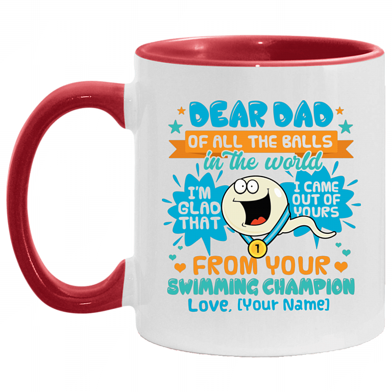 Personalized Dear Dad Of All The Balls In The World I'm Glad That I Came Out Of Yours Accent Coffee Mug, White/Red, 11 oz. Accent Mug