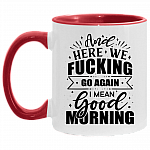 And Here We Fucking Go Again I Mean Good Morning Funny Accent Mug, White/Red, 11 oz. Accent Mug