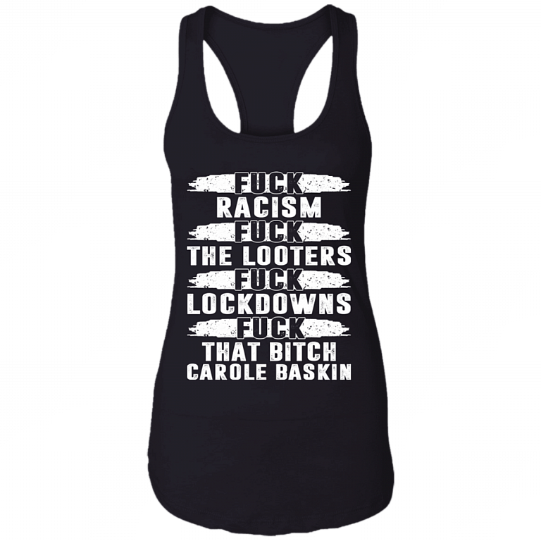 Fuck Racism Fuck The Looters Fuck Lockdowns Fuck That Bitch Carole Baskin Cotton Tank Top Tee - Ladies Racerback Tank, Black, Ladies Racerback Tank
