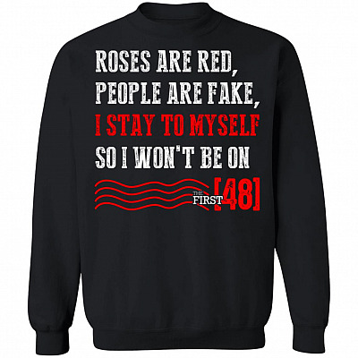 Roses are Red People are Fake I Stay to Myself So I Won't Be On The First 48 Hoodie - Long Sleeve - Sweatshirt, Black, Sweatshirt