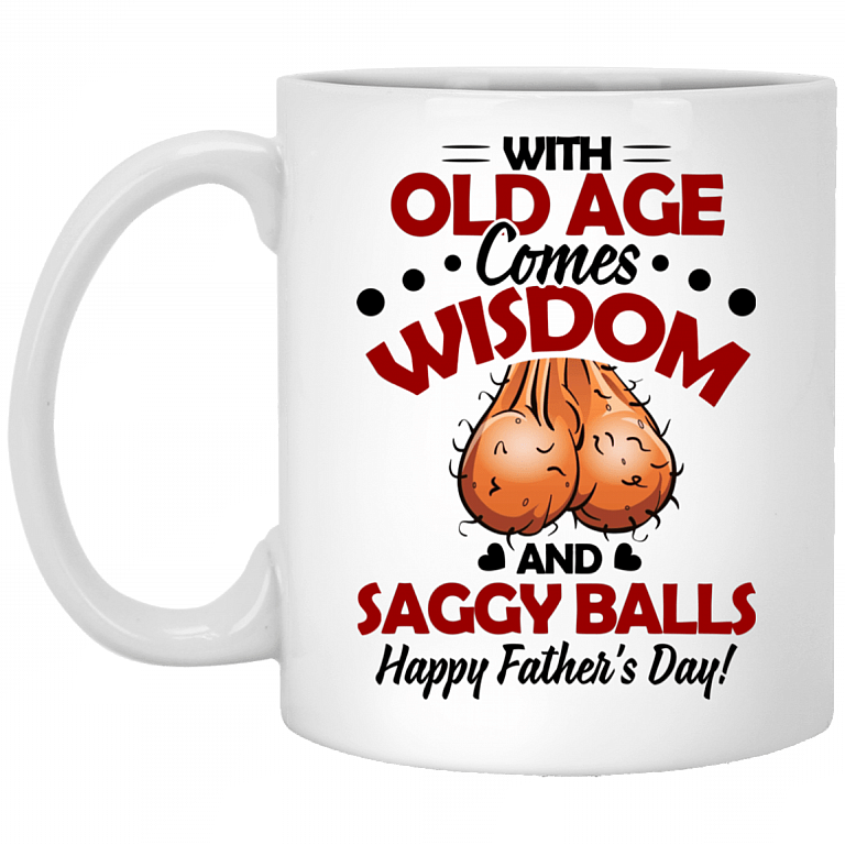 Old Age Comes Wisdom And Saggy Balls Happy Father's Day Ceramic Coffee Mug - Travel Mug - Color Changing Mug, White, 11 oz. White Mug