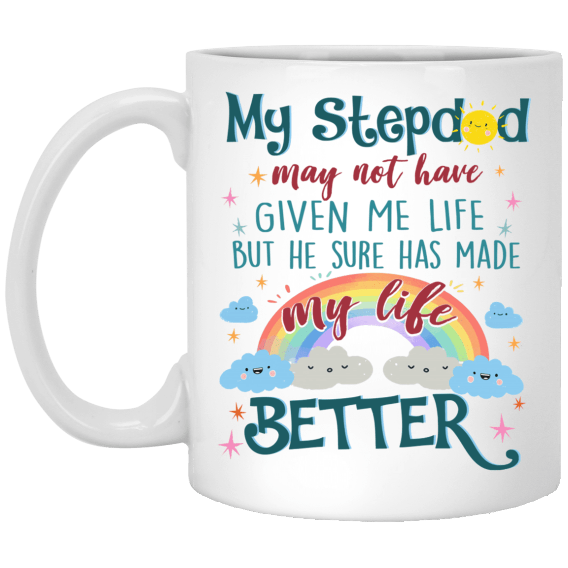 My Step Dad May Not Have Given Me Life Make My Life Better Step Dad Gift Ceramic Coffee Mug - Water Bottle, White, 11 oz. White Mug My Step Dad May Not Have Given Me Life Make My Life Better Step Dad Gift Ceramic Coffee Mug - Water Bottle, White, 11 oz. White Mug