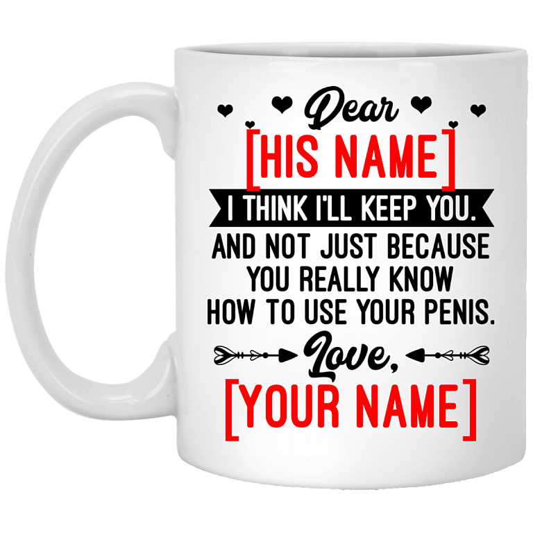 Personalized I Think I'll Keep You And Not Just Because You Really Know How To Use your Penis Ceramic Coffee Mug, White, 11 oz. White Mug