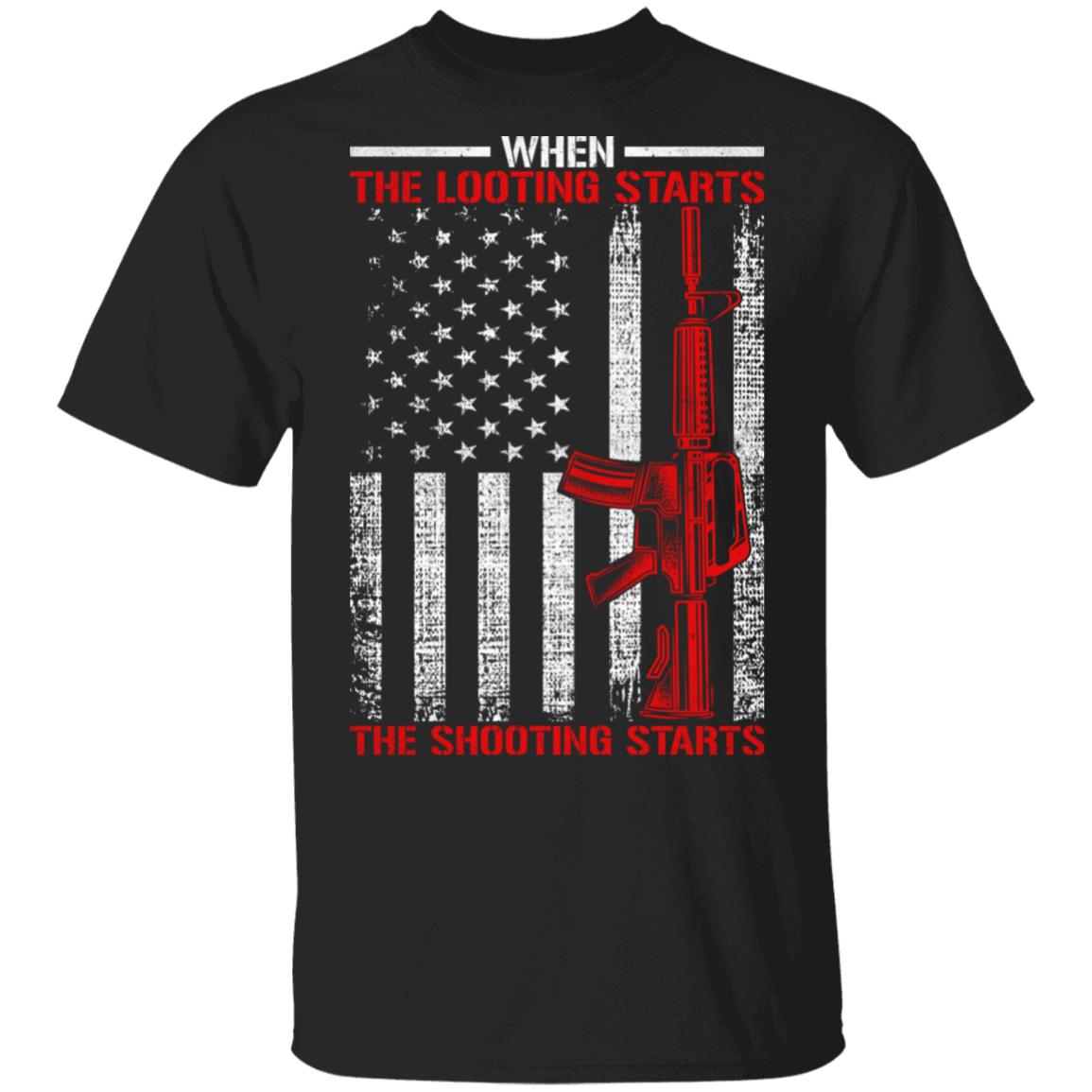 When the Looting Starts Sho--oting Starts T-Shirt, Black, Unisex T-Shirt