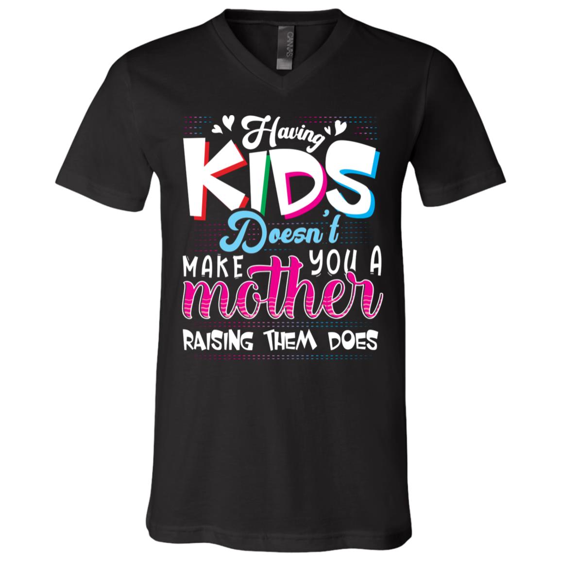 Having Kids Doesn't Make You A Mother Raising Them Does T-Shirt - V-Neck Shirt, Black, V-Neck T-Shirt