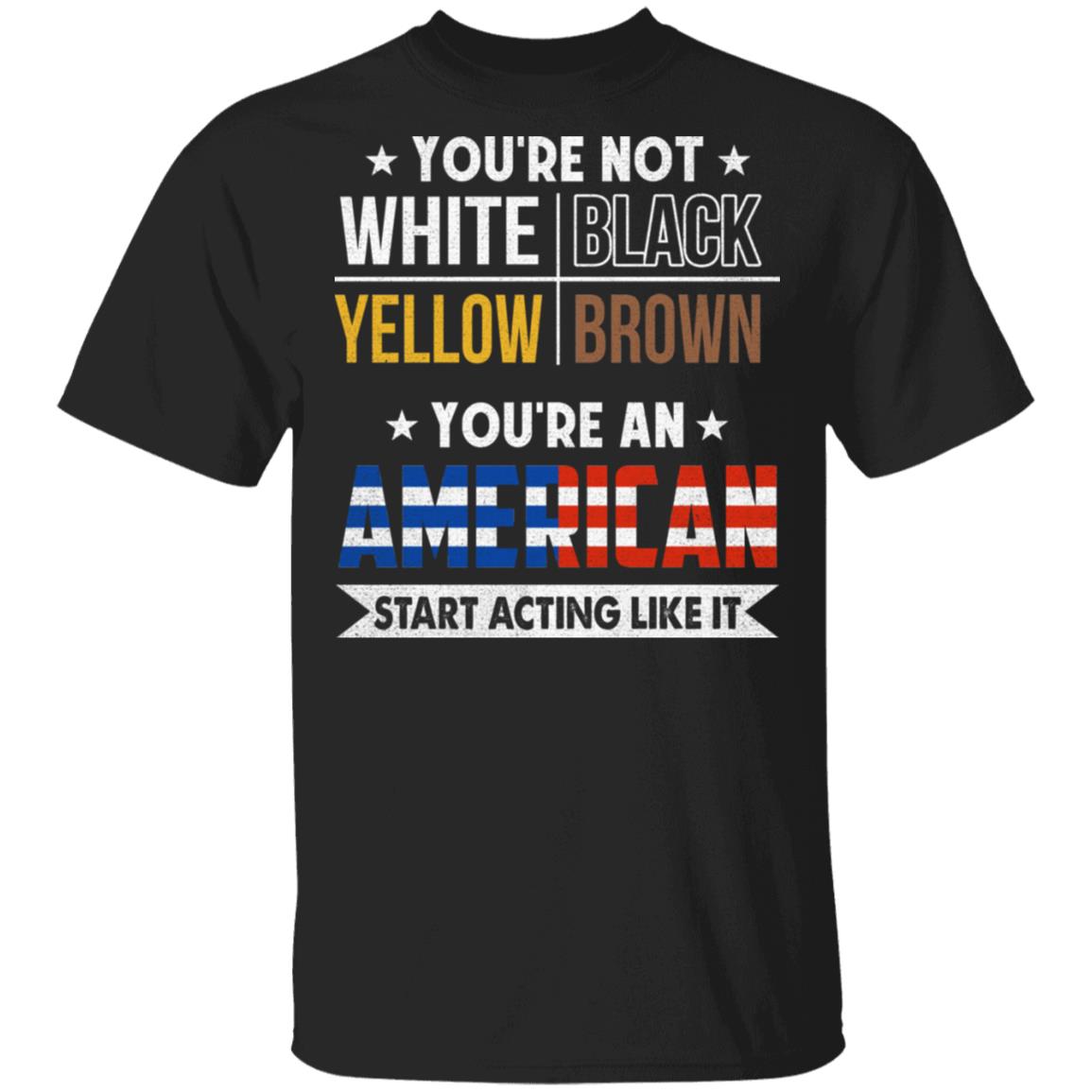 You're An American Start Acting Like It T-Shirt - Black Lives Matter Shirt - Equality Social Justice T-Shirt, Black, Unisex T-Shirt